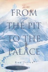From The Pit To The Palace di Roy Jacob edito da Christian Faith Publishing, Inc.