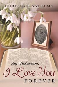 Auf Wiedersehen, I Love You Forever di Christine Aardema edito da Covenant Books