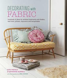 Decorating with Fabric: Hundreds of Ideas for Window Treatments, Bed Linens, Pillows, Slipcovers and Lampshades di Kate French, Katherine Sorrell edito da RYLAND PETERS & SMALL INC