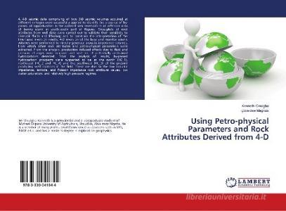 Using Petro-physical Parameters and Rock Attributes Derived from 4-D di Kenneth Onuigbo, Igboekwe Magnus edito da LAP Lambert Academic Publishing