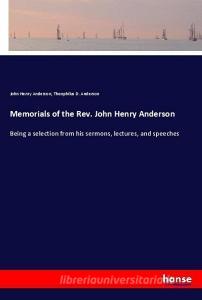 Memorials of the Rev. John Henry Anderson di John Henry Anderson, Theophilus D. Anderson edito da hansebooks