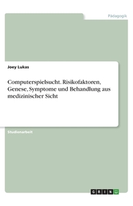 Computerspielsucht. Risikofaktoren, Genese, Symptome und Behandlung aus medizinischer Sicht di Joey Lukas edito da GRIN Verlag