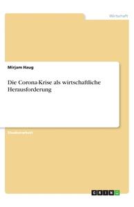 Die Corona-Krise als wirtschaftliche Herausforderung di Mirjam Haug edito da GRIN Verlag