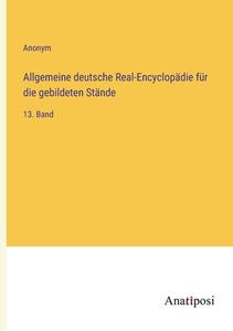 Allgemeine deutsche Real-Encyclopädie für die gebildeten Stände di Anonym edito da Anatiposi Verlag