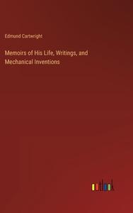 Memoirs of His Life, Writings, and Mechanical Inventions di Edmund Cartwright edito da Outlook Verlag