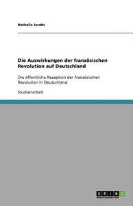 Die Auswirkungen Der Franz Sischen Revolution Auf Deutschland di Nathalie Jacobs edito da Grin Publishing