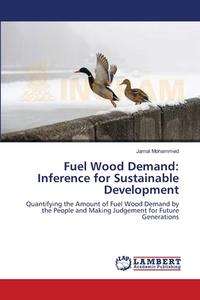 Fuel Wood Demand: Inference for Sustainable Development di Jamal Mohammed edito da LAP Lambert Academic Publishing