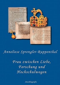 Frau zwischen Liebe, Forschung und Hochschulwogen di Anneliese Sprengler-Ruppenthal edito da Books on Demand