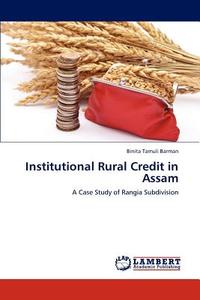 Institutional Rural Credit in Assam di Binita Tamuli Barman edito da LAP Lambert Academic Publishing