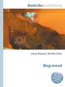 Bog-wood di Jesse Russell, Ronald Cohn edito da Book On Demand Ltd.