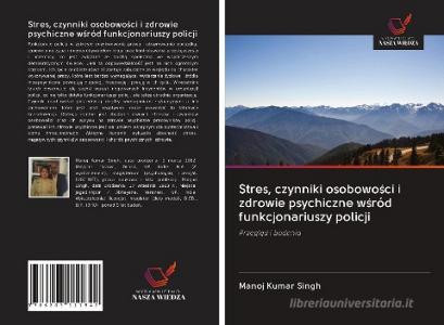 Stres, czynniki osobowosci i zdrowie psychiczne wsród funkcjonariuszy policji di Manoj Kumar Singh edito da Wydawnictwo Nasza Wiedza