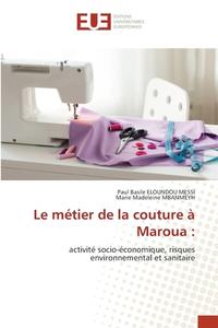 Le métier de la couture à Maroua : di Paul Basile Eloundou Messi, Marie Madeleine Mbanmeyh edito da Éditions universitaires européennes