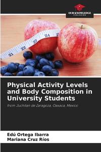 Physical Activity Levels and Body Composition in University Students di Edú Ortega Ibarra, Mariana Cruz Ríos edito da Our Knowledge Publishing