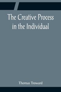 The Creative Process in the Individual di Thomas Troward edito da Alpha Editions