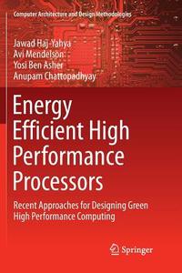 Energy Efficient High Performance Processors di Yosi Ben Asher, Anupam Chattopadhyay, Jawad Haj-Yahya, Avi Mendelson edito da Springer Singapore