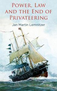 Power, Law and the End of Privateering di Jan Martin Lemnitzer edito da Palgrave Macmillan