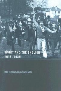 Sport And The English, 1918-1939: Between The Wars di Mike Huggins, Jack Williams edito da Taylor & Francis Ltd