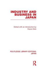 Industry and Business in Japan di Kazuo Sato edito da Routledge