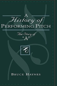 A History of Performing Pitch di Bruce Haynes edito da Scarecrow Press, Inc.