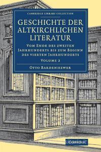 Geschichte der altkirchlichen Literatur di Otto Bardenhewer edito da Cambridge University Press