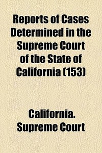 Reports Of Cases Determined In The Supre di California Supreme Court edito da General Books