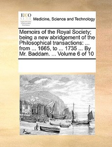 Memoirs Of The Royal Society; Being A New Abridgement Of The Philosophical Transactions di See Notes Multiple Contributors edito da Gale Ecco, Print Editions