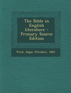Bible in English Literature di Edgar Whitaker Work edito da Nabu Press
