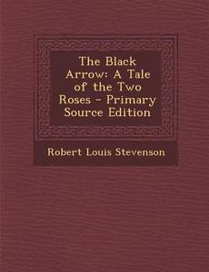 The Black Arrow: A Tale of the Two Roses di Robert Louis Stevenson edito da Nabu Press