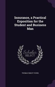 Insurance, A Practical Exposition For The Student And Business Man di Thomas Emley Young edito da Palala Press
