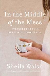 In The Middle Of The Mess di Sheila Walsh edito da Thomas Nelson Publishers