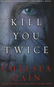 Kill You Twice: An Archie Sheridan/Gretchen Lowell Novel di Chelsea Cain edito da Thorndike Press