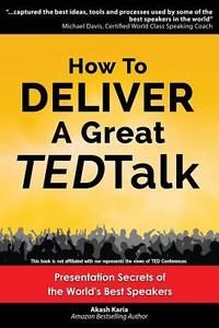 How to Deliver a Great Ted Talk: Presentation Secrets of the World's Best Speakers di Akash Karia edito da Createspace