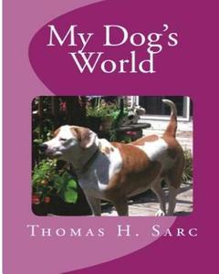 My Dog's World di Thomas H. Sarc edito da Createspace