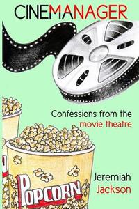 Cinemanager... Confessions from the Movie Theatre di Jeremiah Jackson edito da Createspace