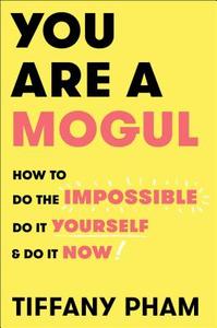 You Are a Mogul: How to Do the Impossible, Do It Yourself, and Do It Now di Tiffany Pham edito da SIMON & SCHUSTER