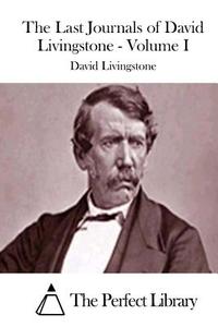 The Last Journals of David Livingstone - Volume I di David Livingstone edito da Createspace