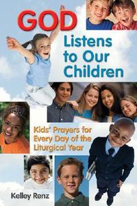 God Listens to Our Children: Kids' Prayers for Every Day of the Liturgical Year di Kelley L. Renz edito da Our Sunday Visitor (IN)