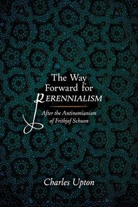 The Way Forward for Perennialism di Charles Upton edito da The Dialogos Series