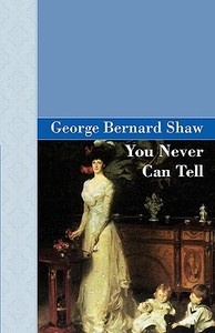 You Never Can Tell di George Bernard Shaw edito da ARCHEION PR LLC