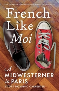 French Like Moi: A Midwesterner in Paris di Scott Dominic Carpenter edito da TRAVELERS TALES