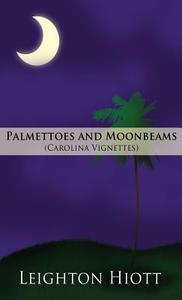 Palmettoes And Moonbeams di Leighton Hiott edito da America Star Books