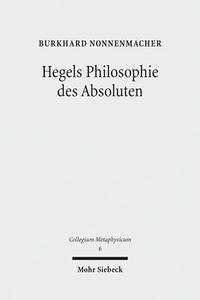 Hegels Philosophie Des Absoluten: Eine Untersuchung Zu Hegels 'Wissenschaft Der Logik' Und Reifem System di Burkhard Nonnenmacher edito da Mohr Siebeck