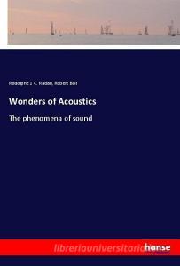 Wonders of Acoustics di Rodolphe J. C. Radau, Robert Ball edito da hansebooks