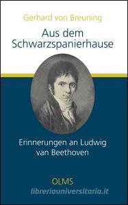 Aus dem Schwarzspanierhause. Erinnerungen an Ludwig van Beethoven di Gerhard Von Breuning edito da Olms Georg AG