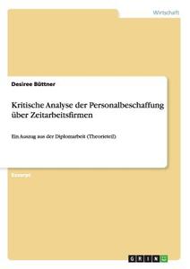 Kritische Analyse der Personalbeschaffung über Zeitarbeitsfirmen di Desiree Büttner edito da GRIN Publishing