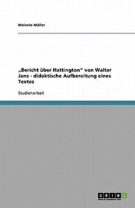 "bericht Ber Hattington Von Walter Jens - Didaktische Aufbereitung Eines Textes di Melanie Muller edito da Grin Publishing