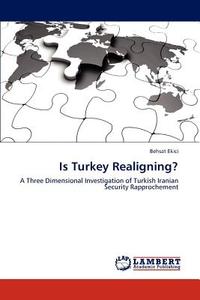 Is Turkey Realigning? di Behsat Ekici edito da LAP Lambert Academic Publishing
