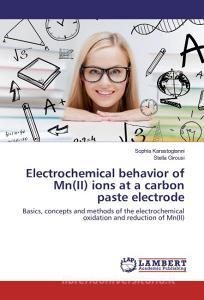 Electrochemical behavior of Mn(II) ions at a carbon paste electrode di Sophia Karastogianni, Stella Girousi edito da LAP Lambert Academic Publishing