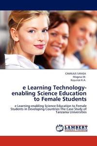 e Learning Technology-enabling Science Education to Female Students di CAMILIUS SANGA, Magesa M., Kayunze K. A. edito da LAP Lambert Acad. Publ.