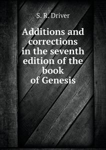 Additions And Corrections In The Seventh Edition Of The Book Of Genesis di S R Driver edito da Book On Demand Ltd.